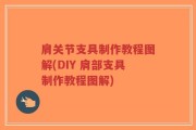肩关节支具制作教程图解(DIY 肩部支具制作教程图解)