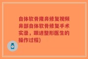 自体软骨隆鼻修复视频鼻部自体软骨修复手术实录，跟进整形医生的操作过程)