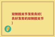 双侧髋关节发育良好(良好发育的双侧髋关节)