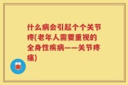 什么病会引起个个关节疼(老年人需要重视的全身性疾病——关节疼痛)