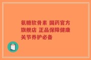 氨糖软骨素 国药官方旗舰店 正品保障健康关节养护必备