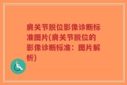 肩关节脱位影像诊断标准图片(肩关节脱位的影像诊断标准：图片解析)
