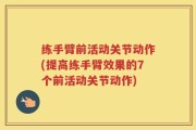 练手臂前活动关节动作(提高练手臂效果的7个前活动关节动作)