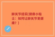 脚关节结实(健康小贴士：如何让脚关节更健康？)