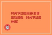 肘关节过度反屈(肘部运动损伤：肘关节过度伸展)