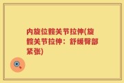 内旋位髋关节拉伸(旋髋关节拉伸：舒缓臀部紧张)