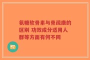 氨糖软骨素与骨疏康的区别 功效成分适用人群等方面有何不同