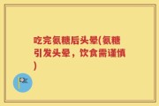 吃完氨糖后头晕(氨糖引发头晕，饮食需谨慎)
