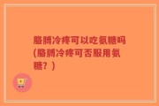胳膊冷疼可以吃氨糖吗(胳膊冷疼可否服用氨糖？)