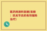 医药网源料氨糖(氨糖：抗关节炎的有效辅助治疗)