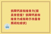 依降钙素和维骨力(提高骨密度？依降钙素和维骨力或有助于改善骨质疏松症状)