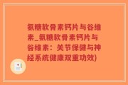 氨糖软骨素钙片与谷维素_氨糖软骨素钙片与谷维素：关节保健与神经系统健康双重功效)