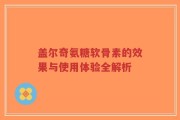 盖尔奇氨糖软骨素的效果与使用体验全解析