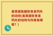 美莱健氨糖软骨素钙片的功效(美莱健软骨素钙片的功效与作用有哪些？)