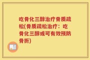 吃骨化三醇治疗骨质疏松(骨质疏松治疗：吃骨化三醇或可有效预防骨折)