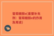 葡萄糖胺e(重要补充剂：葡萄糖胺e的作用及用途)
