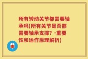 所有转动关节都需要轴承吗(所有关节是否都需要轴承支撑？-重要性和运作原理解析)
