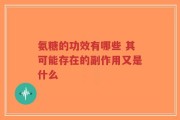 氨糖的功效有哪些 其可能存在的副作用又是什么