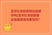 芭莎红骨胶原蕾丝面膜好吗(芭莎红骨胶原蕾丝面膜使用效果如何？)