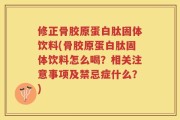 修正骨胶原蛋白肽固体饮料(骨胶原蛋白肽固体饮料怎么喝？相关注意事项及禁忌症什么？)