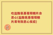 吃盐酸氨基葡萄糖片会恶心(盐酸氨基葡萄糖片易导致恶心反应)