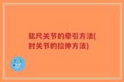 肱尺关节的牵引方法(肘关节的拉伸方法)