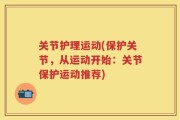 关节护理运动(保护关节，从运动开始：关节保护运动推荐)