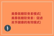 美泰氨糖软骨素模式(美泰氨糖软骨素：促进关节健康的有效模式)
