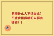 氨糖什么人不适合吃(不宜食用氨糖的人群有哪些？)