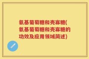 氨基葡萄糖和壳寡糖(氨基葡萄糖和壳寡糖的功效及应用领域简述)