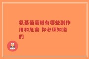 氨基葡萄糖有哪些副作用和危害 你必须知道的