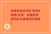 胶原软骨素钙片与钙片胶囊(比较：胶原软骨素钙片与普通钙片胶囊)