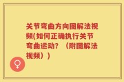 关节弯曲方向图解法视频(如何正确执行关节弯曲运动？（附图解法视频）)