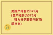 美国产维骨力375片(美产维骨力375片：强力补钙养骨与矿物质补充)