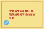 发烧后关节炎减轻(减轻发烧后关节炎的方法汇总)