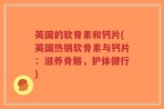 英国的软骨素和钙片(英国热销软骨素与钙片：滋养骨骼，护体健行)