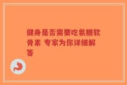 健身是否需要吃氨糖软骨素 专家为你详细解答