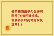 关节积液痛多久会好啊图片(关节积液疼痛，需要多长时间才能恢复正常？)