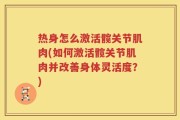 热身怎么激活髋关节肌肉(如何激活髋关节肌肉并改善身体灵活度？)