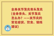 全身关节发炎骨头发炎(全身骨头、关节发炎怎么办？——关节炎的常见症状、饮食、锻炼建议)