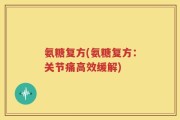 氨糖复方(氨糖复方：关节痛高效缓解)