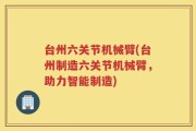 台州六关节机械臂(台州制造六关节机械臂，助力智能制造)