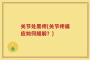 关节处黑疼(关节疼痛应如何缓解？)
