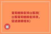 葡萄糖赖氨锌口服液(口服葡萄糖赖氨锌液，促进健康增长)