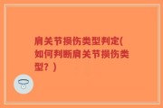 肩关节损伤类型判定(如何判断肩关节损伤类型？)