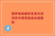 俄罗斯氨糖软骨素片的功效与使用指南全面解析