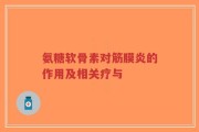 氨糖软骨素对筋膜炎的作用及相关疗与