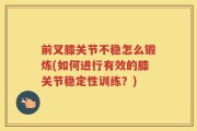 前叉膝关节不稳怎么锻炼(如何进行有效的膝关节稳定性训练？)
