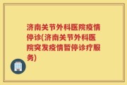 济南关节外科医院疫情停诊(济南关节外科医院突发疫情暂停诊疗服务)