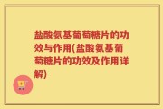 盐酸氨基葡萄糖片的功效与作用(盐酸氨基葡萄糖片的功效及作用详解)